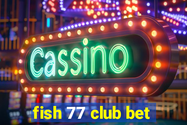 fish 77 club bet